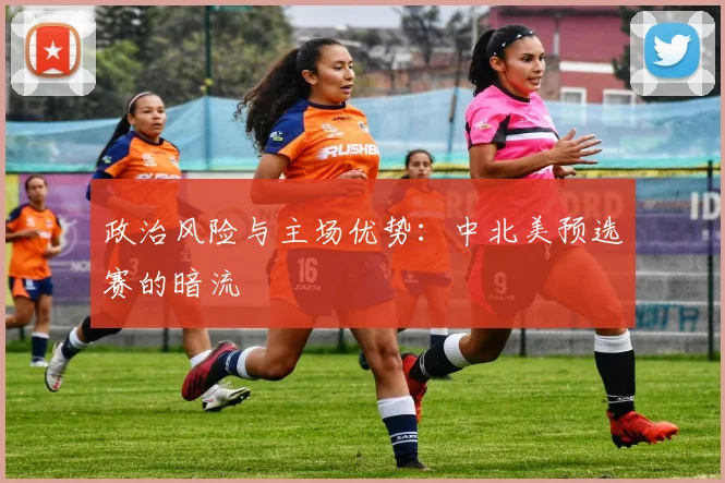 政治风险与主场优势：中北美预选赛的暗流