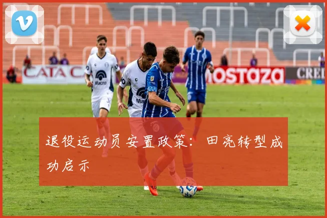 退役运动员安置政策：田亮转型成功启示