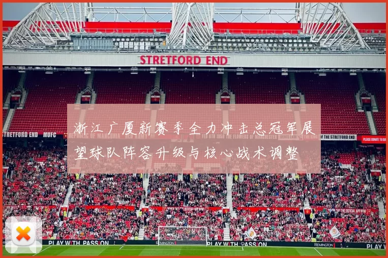 浙江广厦新赛季全力冲击总冠军展望球队阵容升级与核心战术调整