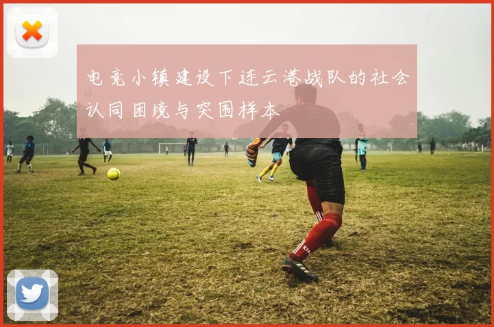 电竞小镇建设下连云港战队的社会认同困境与突围样本