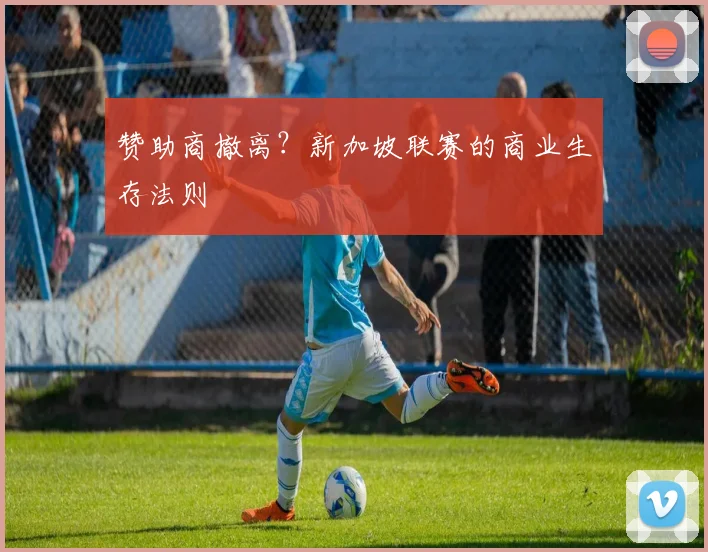 赞助商撤离？新加坡联赛的商业生存法则