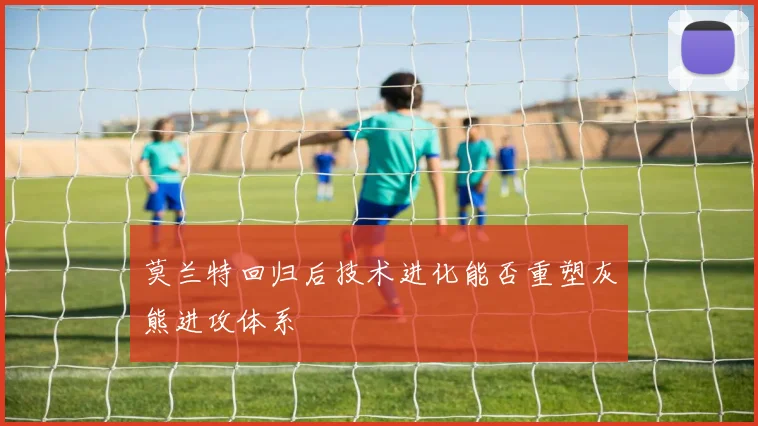 莫兰特回归后技术进化能否重塑灰熊进攻体系