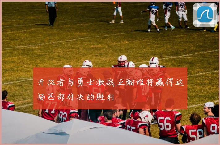 开拓者与勇士激战正酣谁将赢得这场西部对决的胜利